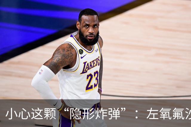 小心这颗“隐形炸弹”：左氧氟沙星的秘密